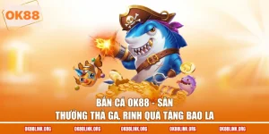 Bắn Cá Ok88 - Săn Thưởng Thả Ga, Rinh Quà Tặng Bao La