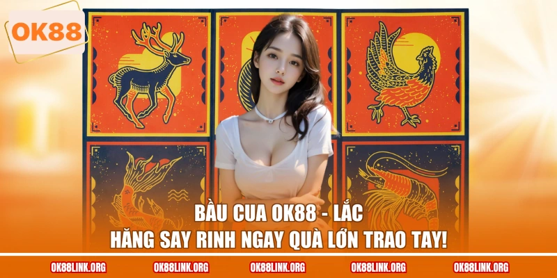 Bầu Cua OK88 - Lắc Hăng Say Rinh Ngay Quà Lớn Trao Tay!