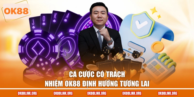 Cá cược có trách nhiệm OK88 định hướng tương lai