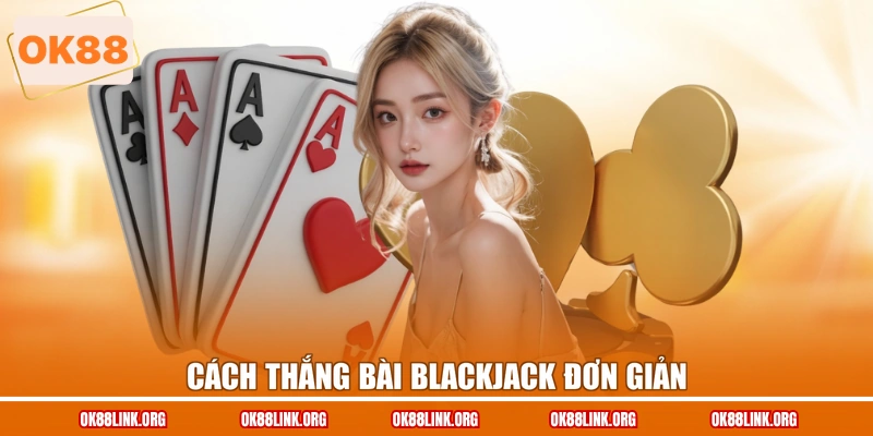 Cách thắng bài Blackjack đơn giản
