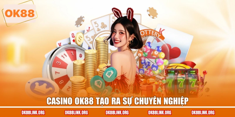 Casino OK88 tạo ra sự chuyên nghiệp