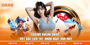 Casino Online OK88 - Hốt Bạc Liền Tay, Nhận Ngay Vận May