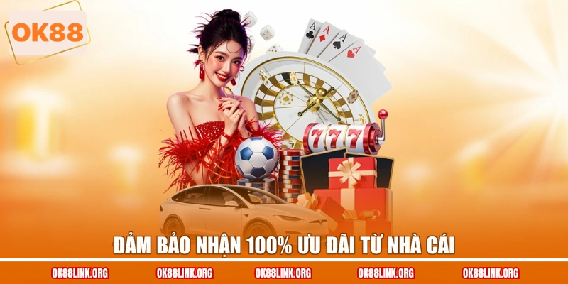 Đảm bảo nhận 100% ưu đãi từ nhà cái