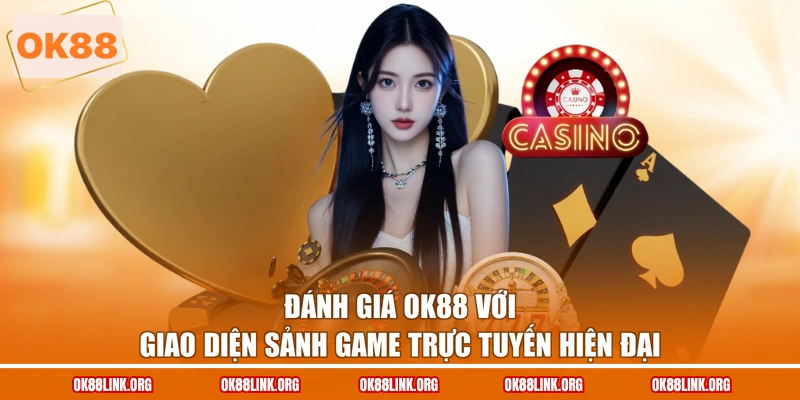 Đánh giá OK88 với giao diện sảnh game trực tuyến hiện đại