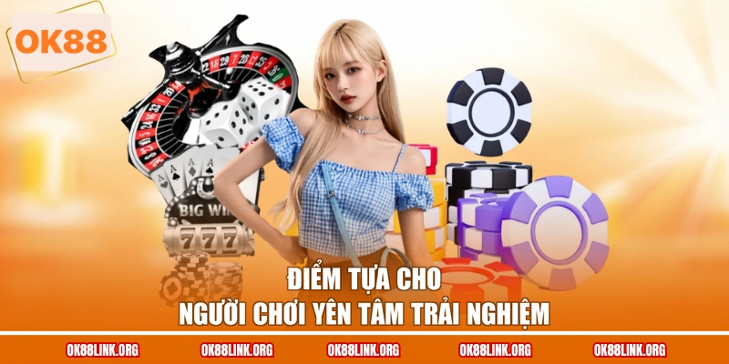 Điểm tựa cho người chơi yên tâm trải nghiệm