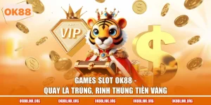 Games Slot OK88 - Quay Là Trúng, Rinh Thúng Tiền Vàng