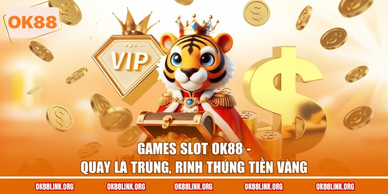 Games Slot OK88 - Quay Là Trúng, Rinh Thúng Tiền Vàng