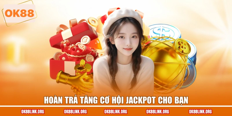 Hoàn trả tăng cơ hội Jackpot cho bạn