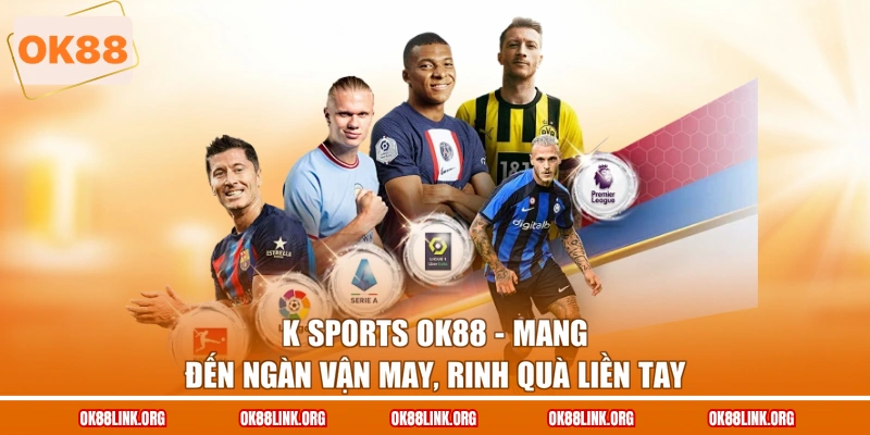 K Sports OK88 - Mang Đến Ngàn Vận May, Rinh Quà Liền Tay