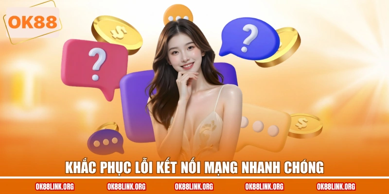 Khắc phục lỗi kết nối mạng nhanh chóng