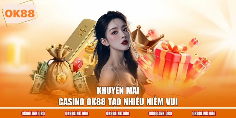Khuyến mãi Casino OK88 tạo nhiều niềm vui