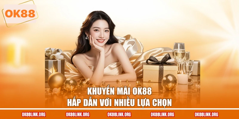 Khuyến mãi OK88 hấp dẫn với nhiều lựa chọn