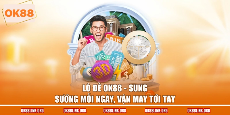 Lô Đề OK88 - Sung Sướng Mỗi Ngày, Vận May Tới Tay
