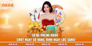 Lô Đề Online Ok88 - Chốt Ngay Số Vàng, Rinh Ngay Lộc Sang!