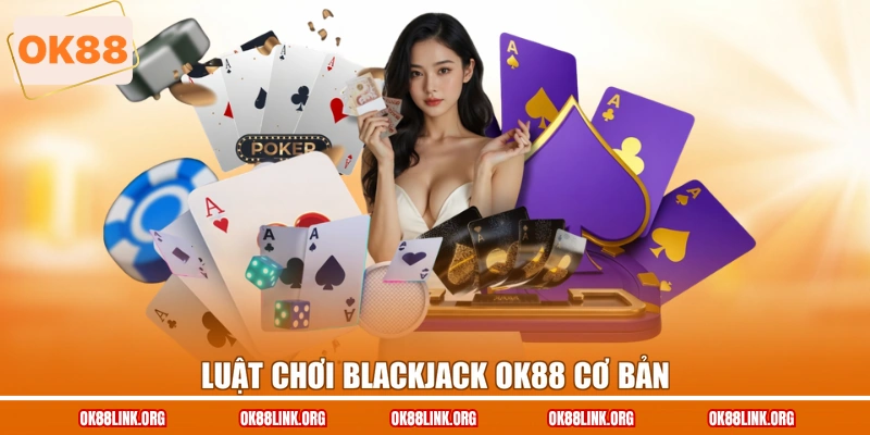Luật chơi Blackjack OK88 cơ bản