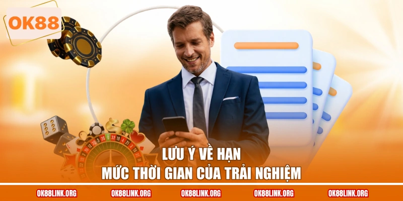 Lưu ý về hạn mức thời gian của trải nghiệm