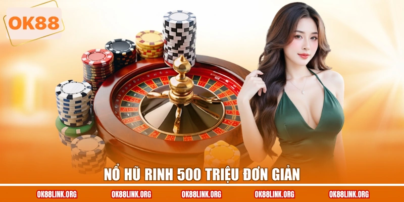 Nổ hũ rinh 500 triệu đơn giản