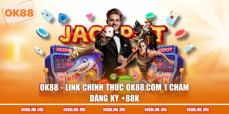 OK88 - Link Chính Thức OK88.COM 1 Chạm | Đăng Ký +88k