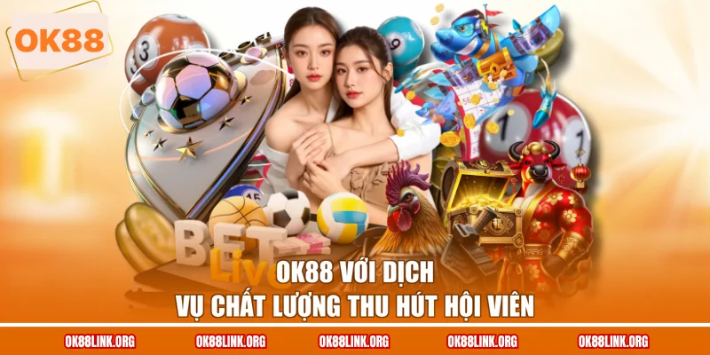 OK88 với dịch vụ chất lượng thu hút hội viên