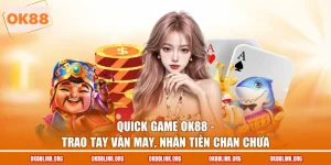 Quick Game Ok88 - Trao Tay Vận May, Nhận Tiền Chan Chứa