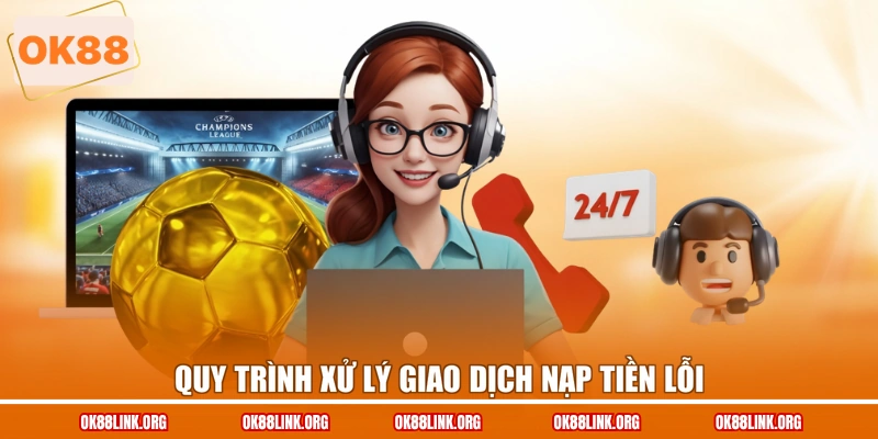 Quy trình xử lý giao dịch nạp tiền lỗi
