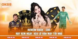 Review OK88 - Cực Hay Xem Ngay, Kẻo Lỡ Vận May Tới Nhà