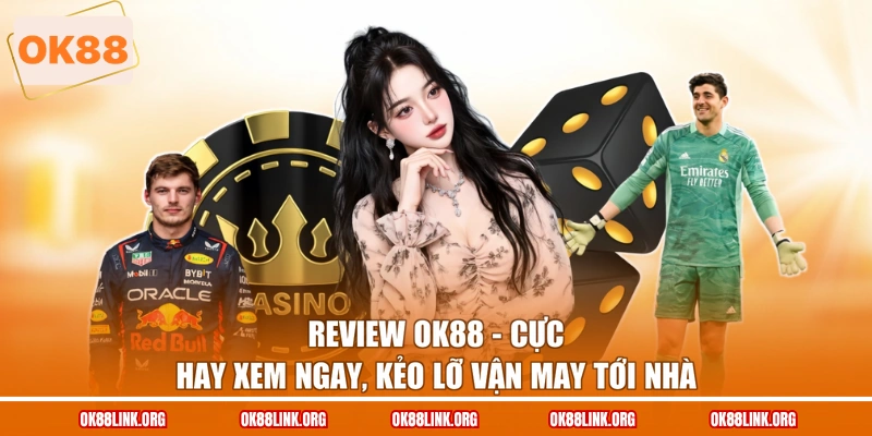 Review OK88 - Cực Hay Xem Ngay, Kẻo Lỡ Vận May Tới Nhà
