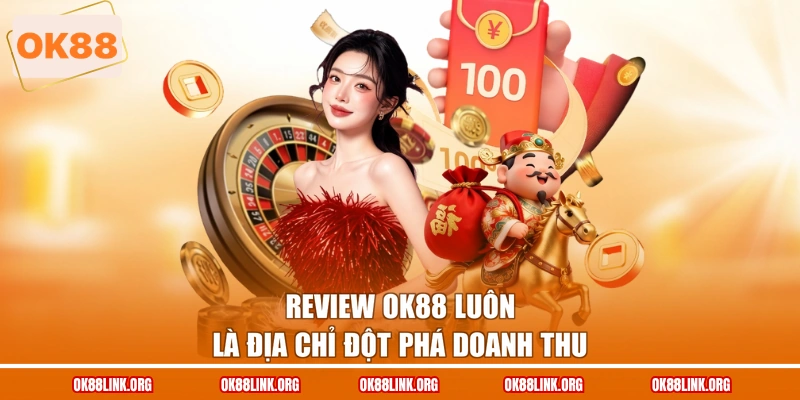Review OK88 luôn là địa chỉ đột phá doanh thu