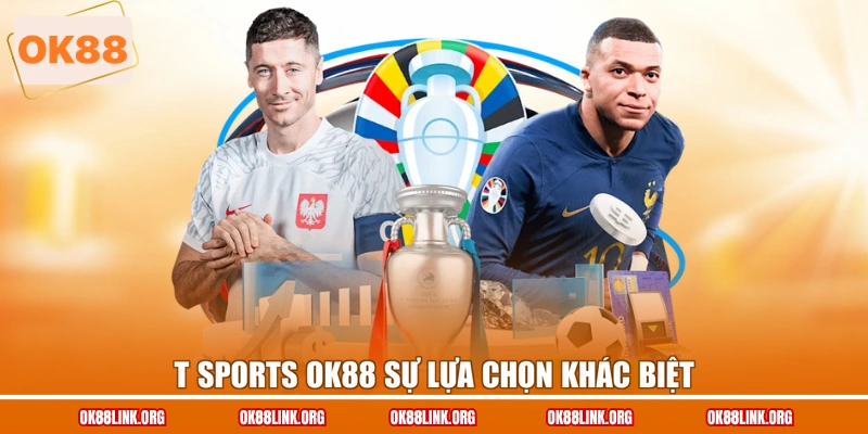 T Sports OK88 sự lựa chọn khác biệt