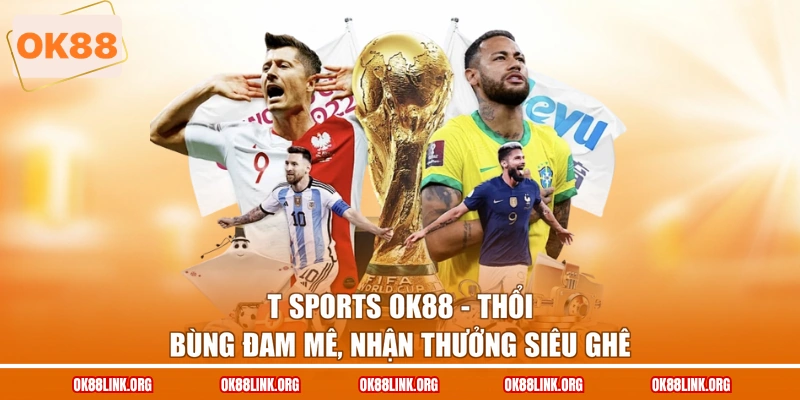 T Sports OK88 - Thổi Bùng Đam Mê, Nhận Thưởng Siêu Ghê