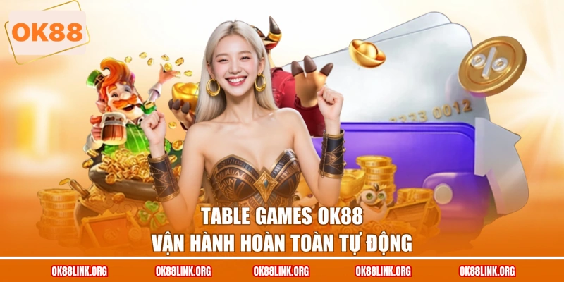 Table Games OK88 vận hành hoàn toàn tự động