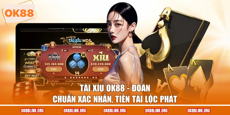 Tài Xỉu OK88 - Đoán Chuẩn Xác Nhận, Tiền Tài Lộc Phát