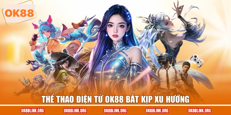 Thể thao điện tử OK88 bắt kịp xu hướng