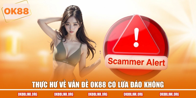 Thực hư về vấn đề OK88 có lừa đảo không