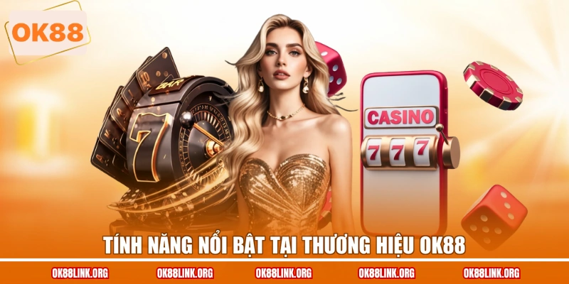 Tính năng nổi bật tại thương hiệu Ok88