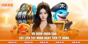 Ưu điểm OK88 săn lộc liền tay nhận ngay tiền tỷ vàng