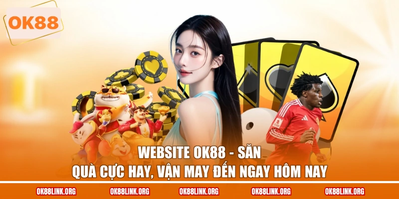 Website Ok88 - Săn Quà Cực Hay, Vận May Đến Ngay Hôm Nay